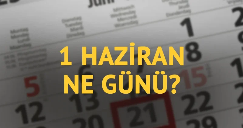 1 Haziran bugün ne günü? 1 Haziran ın anlam ve önemi ne?