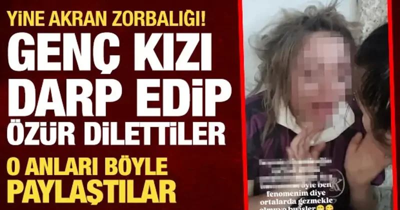 Akran zorbalığı bitmiyor: Genç kızı darp edip zorla özür dilettiler