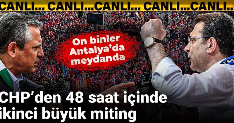 CHP den 48 saat içinde ikinci büyük miting: On binler Antalya da meydanda