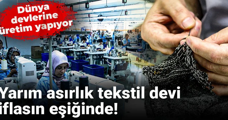 Dünya devlerine üretim yapıyor! Yarım asırlık tekstil devi iflasın eşiğinde