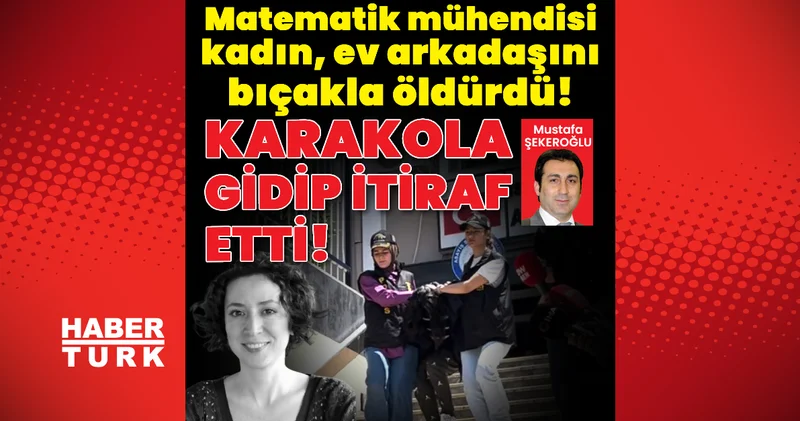 Karakola gidip itiraf etti! Matematik mühendisi kadın, ev arkadaşını öldürdü! Son dakika haberler Son dakika haberleri