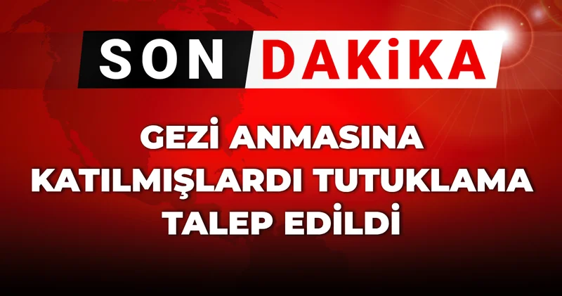 SON DAKİKA! Gezi Anmasına katılmışlardı tutuklama talep edildi