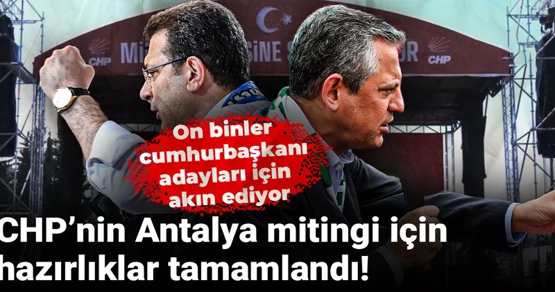 CHP’nin Antalya mitingi için hazırlıklar tamamlandı! On binler cumhurbaşkanı adayları için akın ediyor