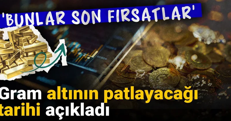 Gram altının patlayacağı tarihi açıkladı: Bunlar son fırsatlar