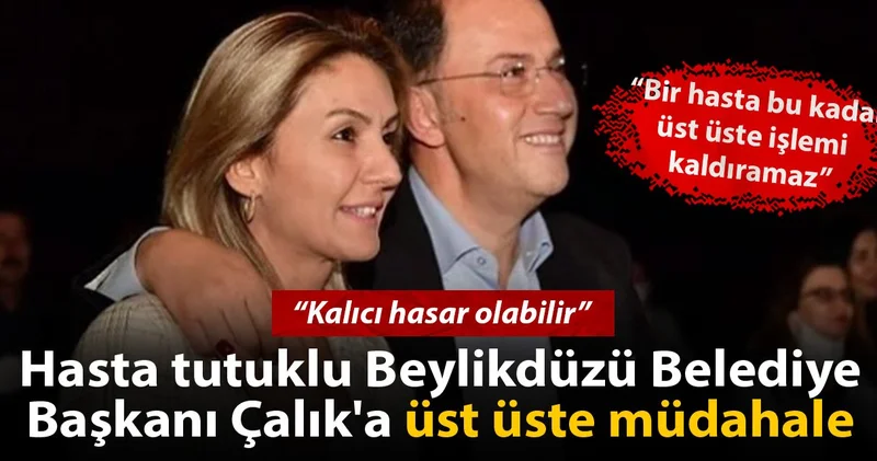 Hasta tutuklu Murat Çalık a üst üste müdahale: Kalıcı hasar olabilir