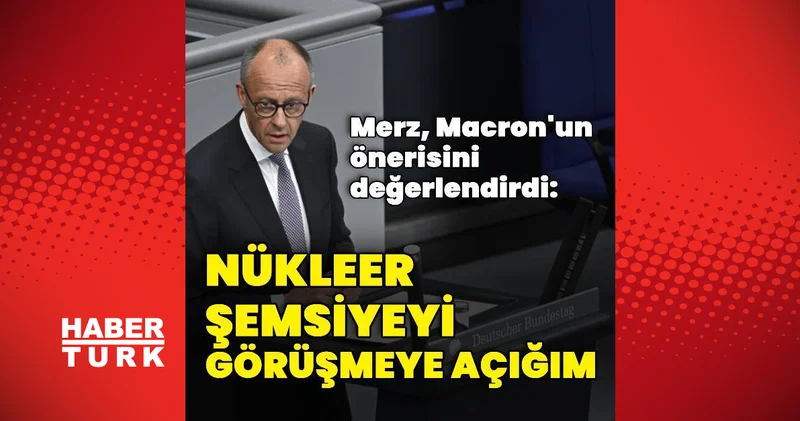 Merz: Nükleer şemsiyeyi görüşmeye açığım Dış Haberler