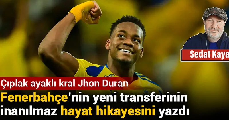 Çıplak ayaklı kral Jhon Duran: Fenerbahçe nin yeni transferinin inanılmaz hayat hikayesini yazdı