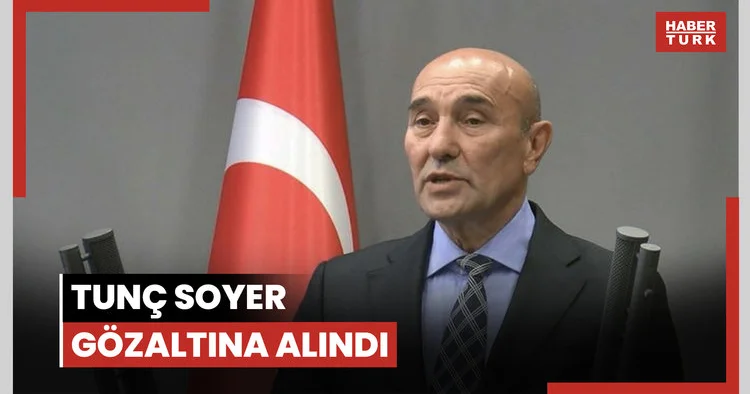 Eski İzmir Büyükşehir Belediye Başkanı Tunç Soyer gözaltına alındı