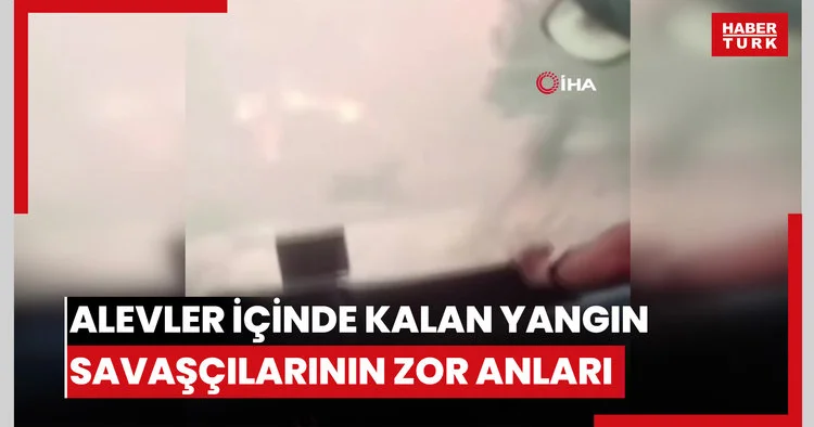 Alevler içinde kalan yangın savaşçılarının zor anları kamerada