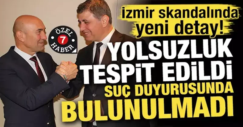 İzmir skandalında yeni detay! Yolsuzluk tespit edildi suç duyurusunda bulunulmadı
