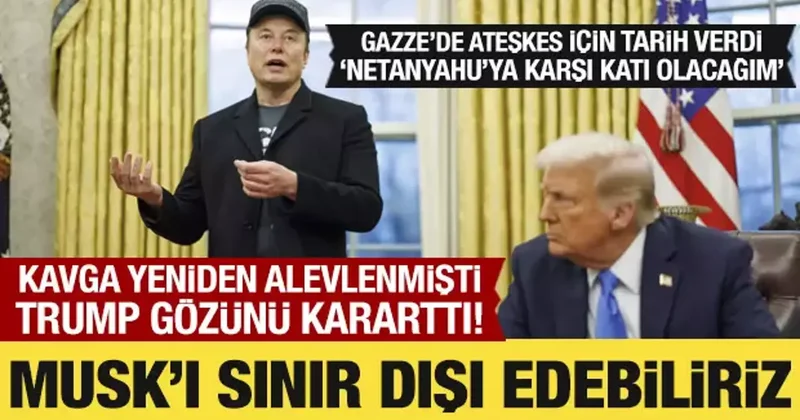 Trump, Gazze de ateşkes için tarih verdi! Musk ı sınır dışı edebiliriz dedi