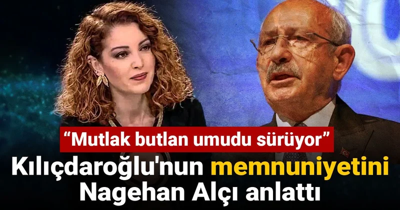 Kılıçdaroğlu nun memnuniyetini Nagehan Alçı anlattı: Mutlak butlan umudu sürüyor