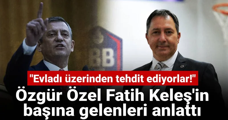 Özgür Özel Fatih Keleş in başına gelenleri anlattı: Evladı üzerinden tehdit ediyorlar