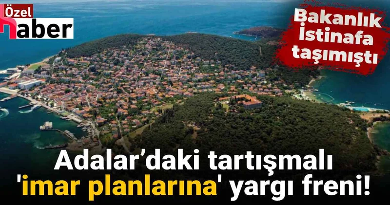 Adalar’daki tartışmalı imar planlarına yargı freni! Bakanlığın itirazına ret!