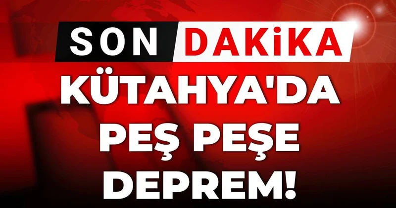 Son dakika Kütahya da peş peşe deprem