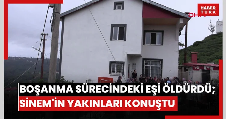 Boşanma aşamasındaki eşinin öldürdüğü Sinem’in yakınları konuştu
