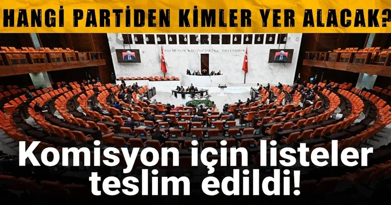 Komisyon için listeler teslim edildi! Hangi partiden kimler yer alacak?