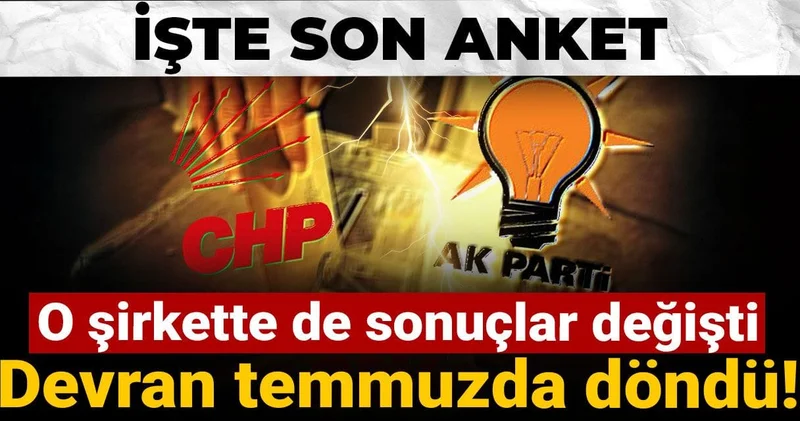 O şirkette de sonuçlar değişti: Devran temmuzda döndü! İşte son anket