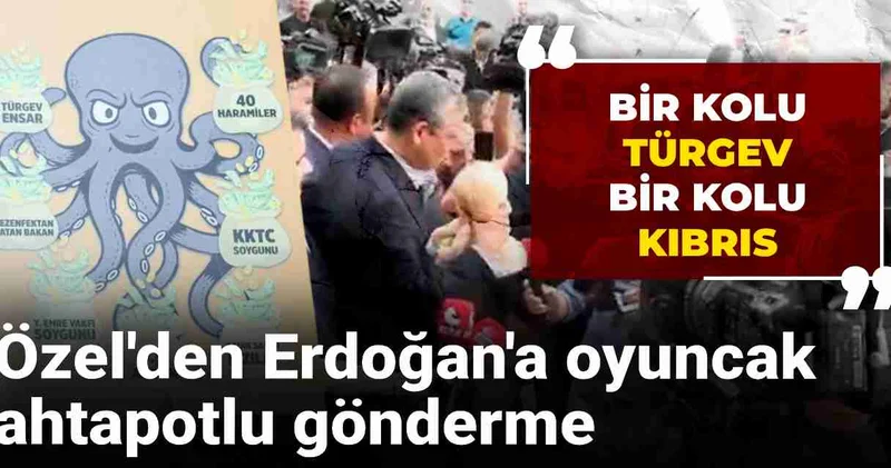 Özgür Özel den Erdoğan a oyuncak ahtapotlu gönderme: Bir kolu TÜRGEV bir kolu Kıbrıs