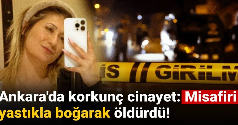 Ankara da korkunç cinayet: Misafiri yastıkla boğarak öldürdü!