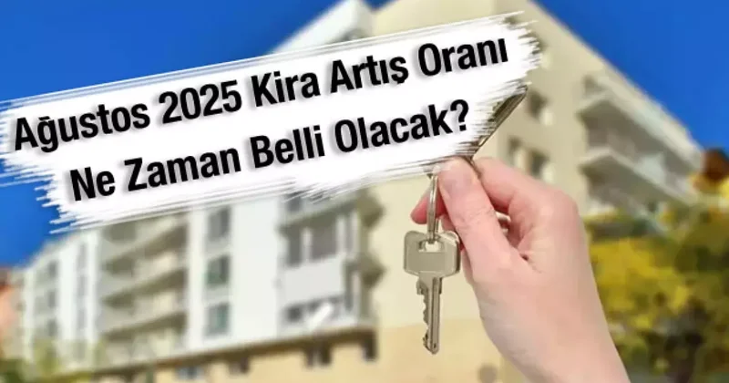 Ağustos 2025 kira artış oranı ne zaman belli olacak?