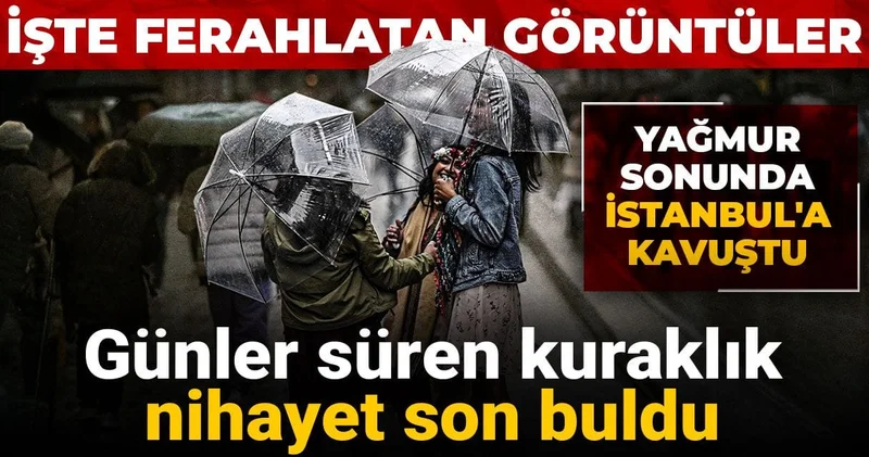 Günler süren kuraklık nihayet son buldu: Yağmur sonunda İstanbul a kavuştu