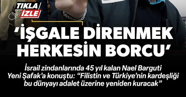 Nael Barguti Yeni Şafak a konuştu: İşgale direnmek herkesin boynunun borcu VİDEO İZLE