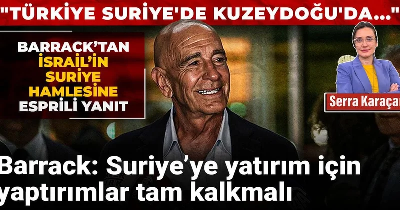 Barrack’dan İsrail’in Suriye Hamlesine ‘Baş Ağrısı’ yanıtı