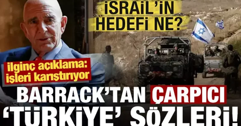İsrail in Suriye deki hedefi ne? Barrack tan çarpıcı Türkiye sözleri...