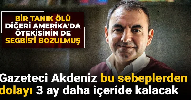 Gazeteci Ercüment Akdeniz bu sebeplerden dolayı 3 ay daha içeride kalacak!