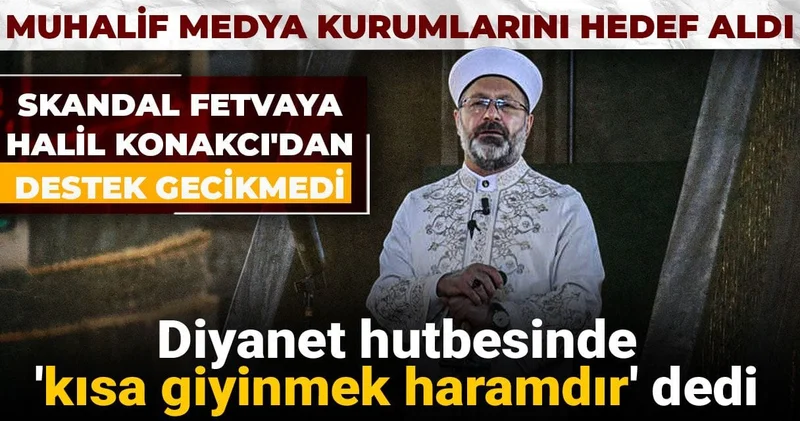 Diyanet hutbesinde kısa giyinmek haramdır dedi: Skandal fetvaya Halil Konakcı dan destek gecikmedi