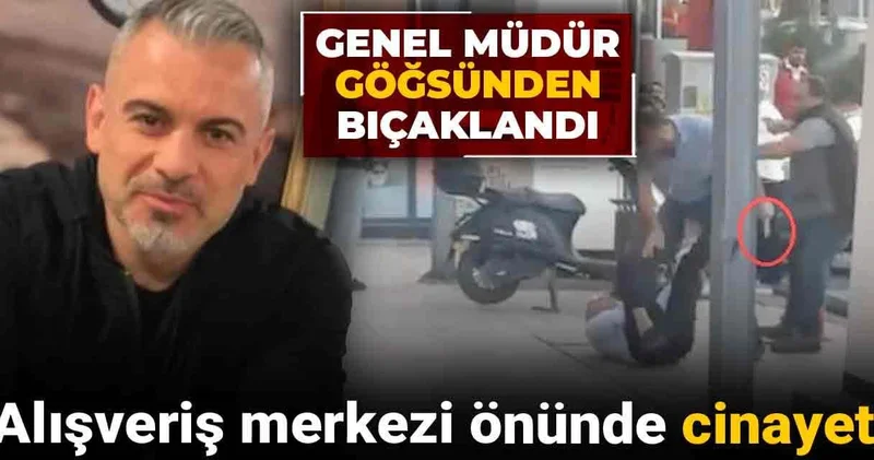 Alışveriş merkezi önünde cinayet! Genel müdür göğsünden bıçaklandı