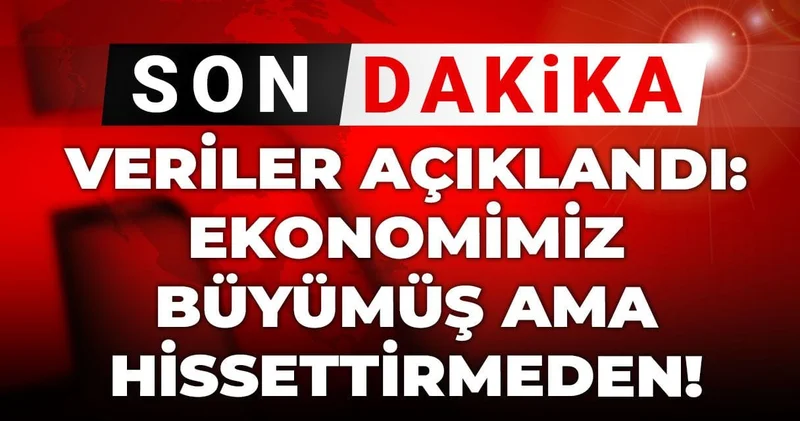 Verileri açıklandı: Ekonomimiz büyümüş ama hissettirmeden!