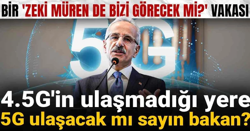 Bir Zeki Müren de bizi görecek mi? vakası: 4.5G in ulaşmadığı yere 5G ulaşacak mı sayın bakan?