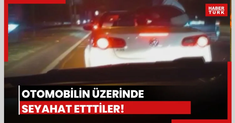 Otomobilin üstünde seyahat ettiler