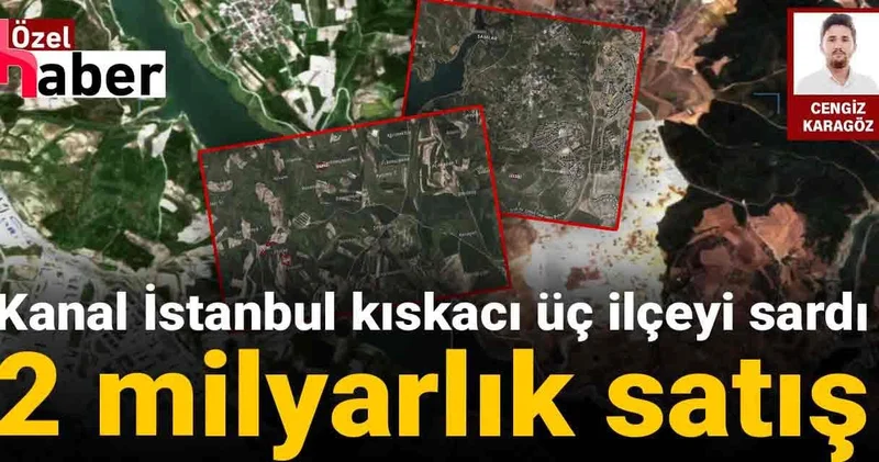 Kanal İstanbul kıskacı üç ilçeyi sardı: 2 milyar TL lik satış