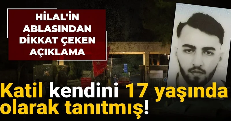 Hilal in katili kendisini 17 yaşında olarak tanıtmış!