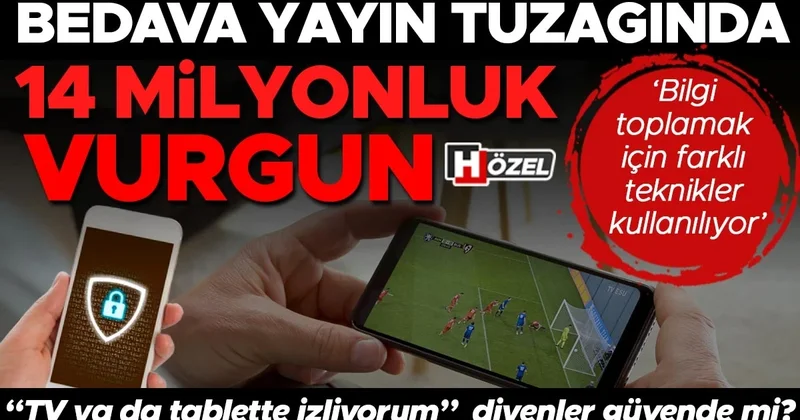 Bedava yayın tuzağında 14 milyonluk vurgun! “Sadece televizyonda ya da tablette izliyorum” diyenler gerçekten güvende mi? ‘Bilgi toplamak için farklı...