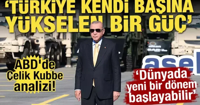 ABD de Çelik Kubbe analizi! Türkiye kendi başına yükselen bir güç