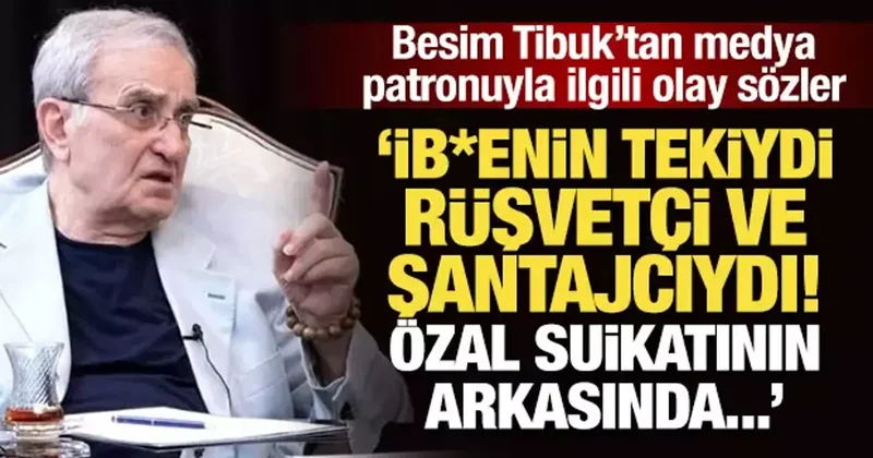 Tibuk tan medya patronu ile ilgili olay sözler: İb*enin tekiydi, rüşvetçi ve şantajcıydı!