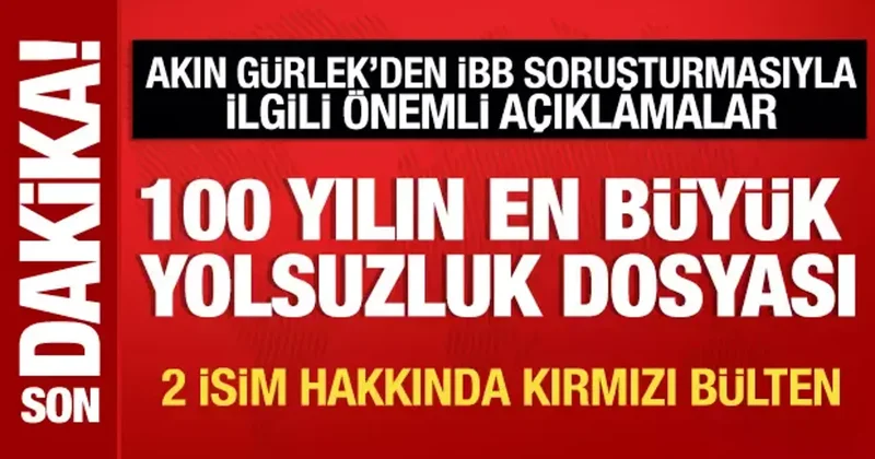 Akın Gürlek ten İBB soruşturmasıyla ilgili önemli açıklamalar