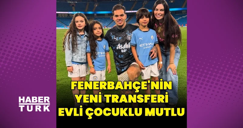 Fenerbahçe nin yeni transferi Ederson Moraes in aile grafiği Magazin haberleri