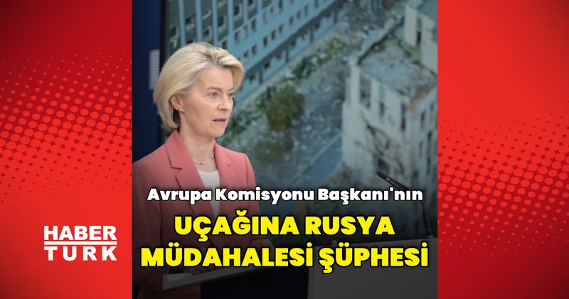 Leyen in uçağına müdahale olduğu değerlendiriliyor Dış Haberler