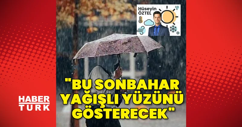 Bu sonbahar Türkiye’ye serin ve yağışlı yüzünü gösterecek Son dakika haberleri