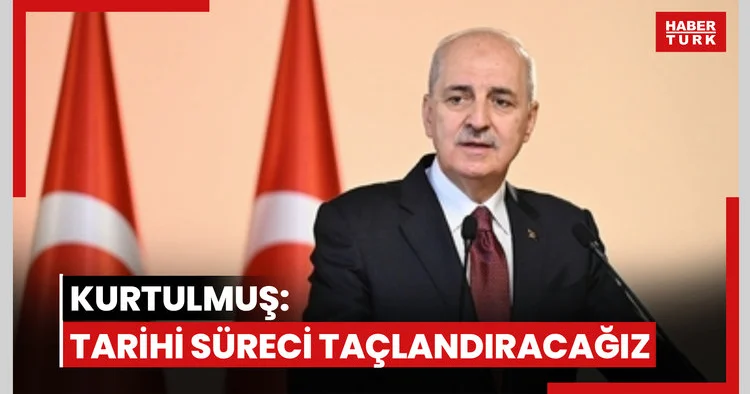 Kurtulmuş: tarihi süreci taçlandıracağız