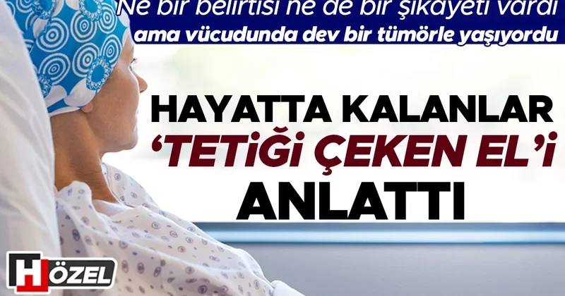 Ne bir belirti gösteriyordu ne de bir şikayeti vardı ama vücudunda iki portakal büyüklüğünde bir tümörle yaşıyordu Hayatta kalanlar tetiği çeken el i anlattı