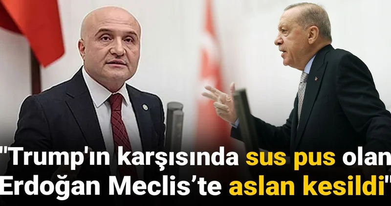 İYİ Partili Usta: Trump ın karşısında sus pus olan Erdoğan Mecliste aslan kesildi