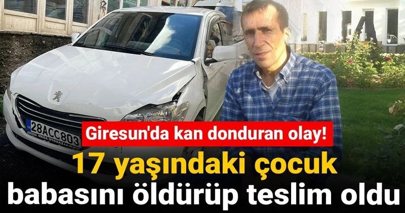Giresun da kan donduran olay! 17 yaşındaki çocuk babasını öldürüp teslim oldu