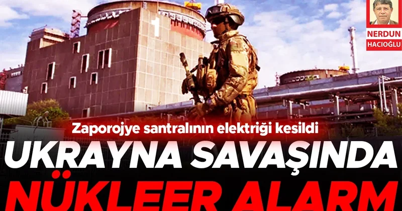 Ukrayna savaşında nükleer alarm, Zaporojye santralının elektriği kesildi