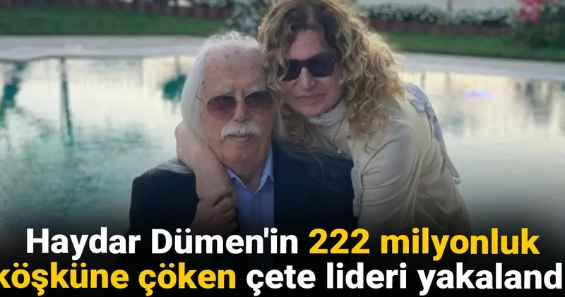 Haydar Dümen’in 222 milyonluk köşküne çöken çete lideri yakalandı